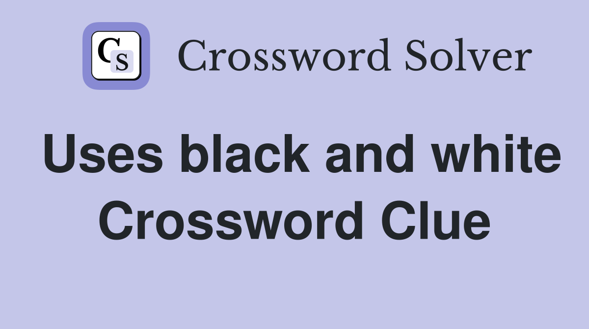 Uses black and white Crossword Clue