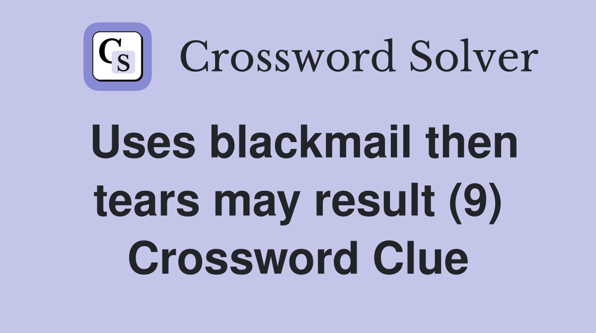 Uses blackmail then tears may result (9) Crossword Clue