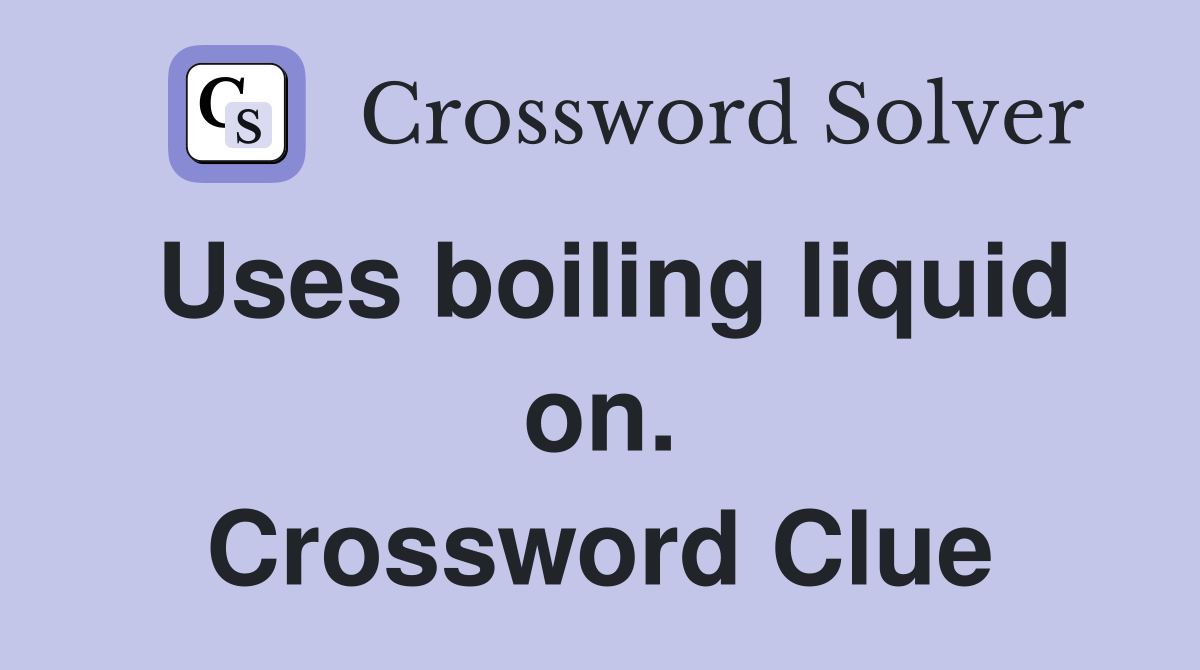Uses boiling liquid on. Crossword Clue