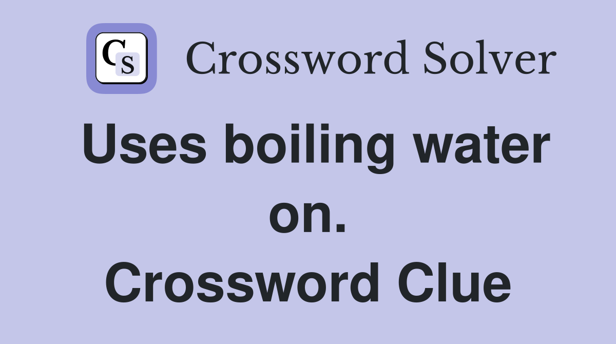 Uses boiling water on. Crossword Clue