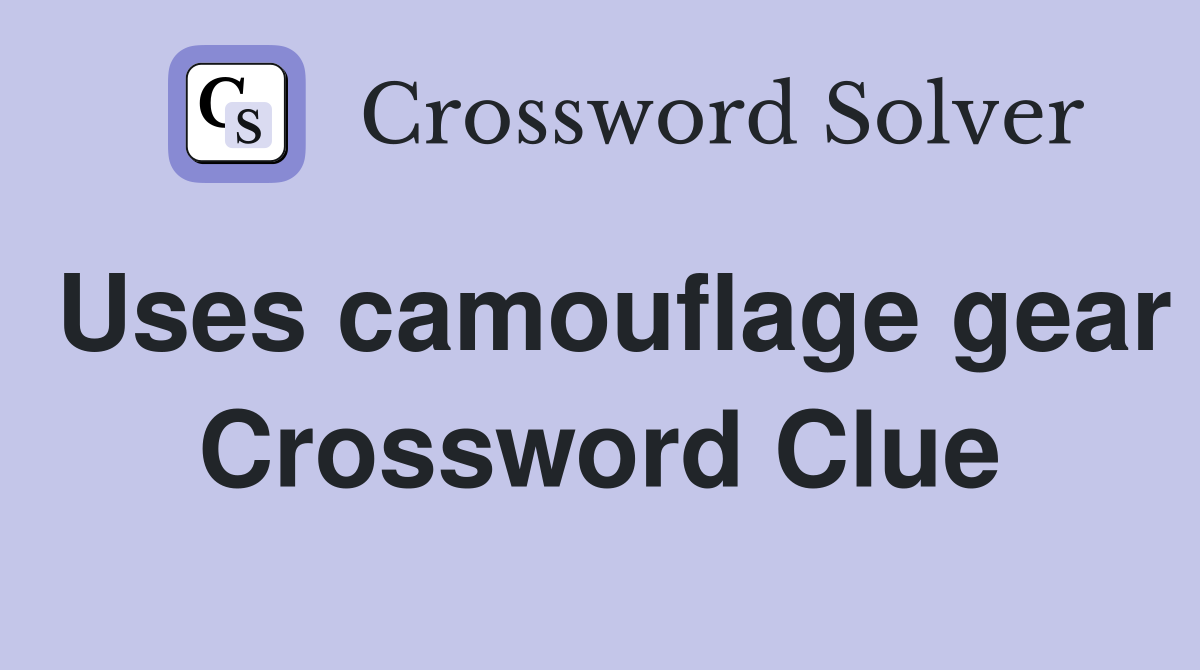 Uses camouflage gear Crossword Clue