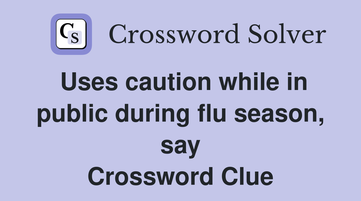Uses caution while in public during flu season, say Crossword Clue