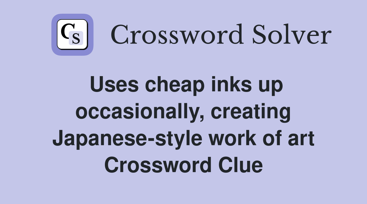 Uses cheap inks up occasionally, creating Japanese-style work of art Crossword Clue