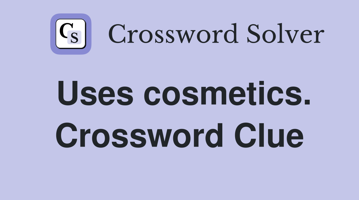 Uses cosmetics. Crossword Clue