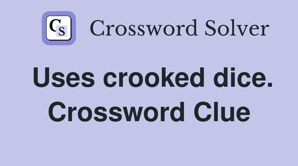 Uses crooked dice. Crossword Clue