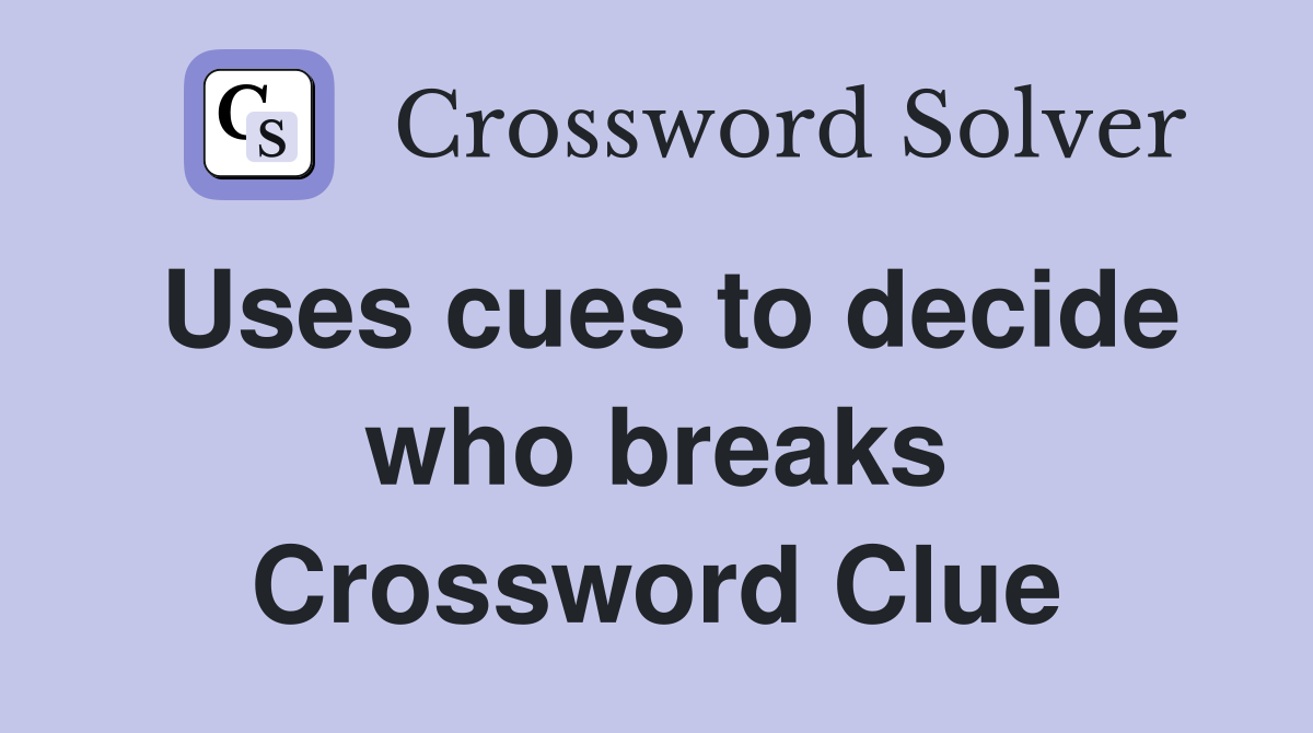 Uses cues to decide who breaks Crossword Clue
