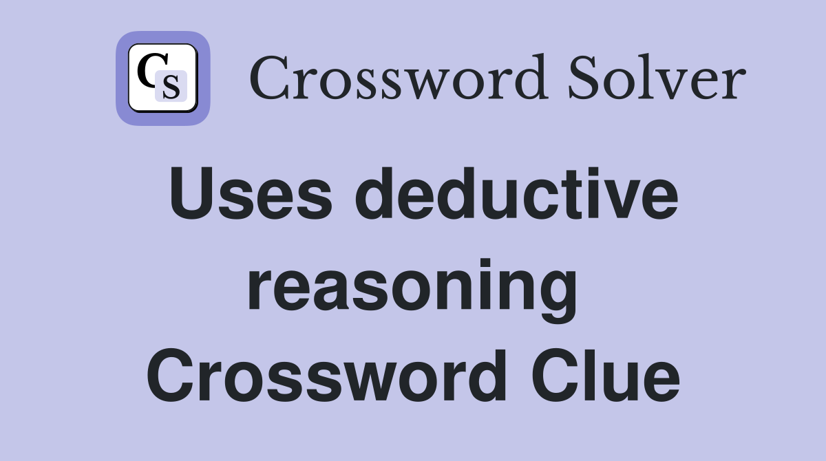 Uses deductive reasoning Crossword Clue
