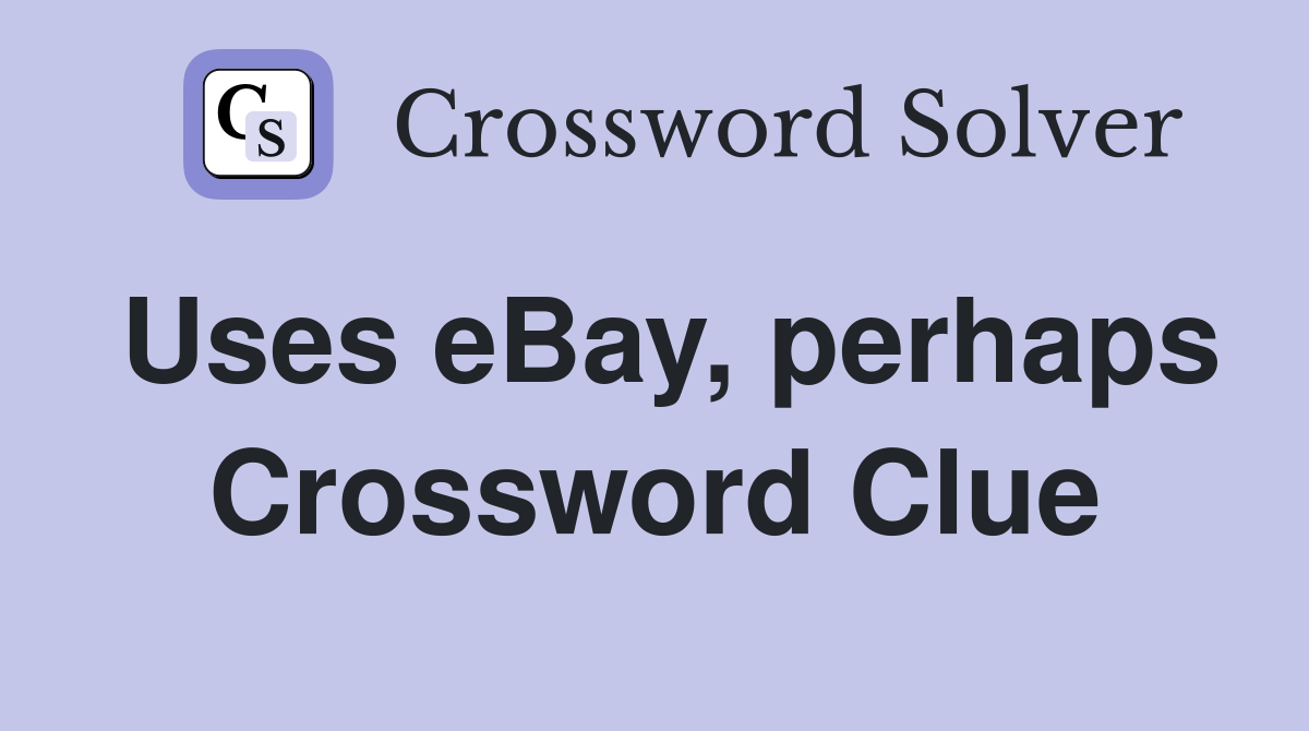 Uses eBay, perhaps Crossword Clue