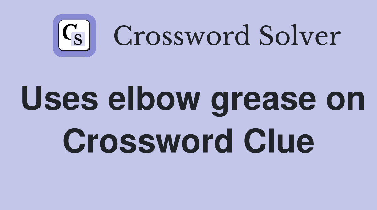 Uses elbow grease on Crossword Clue