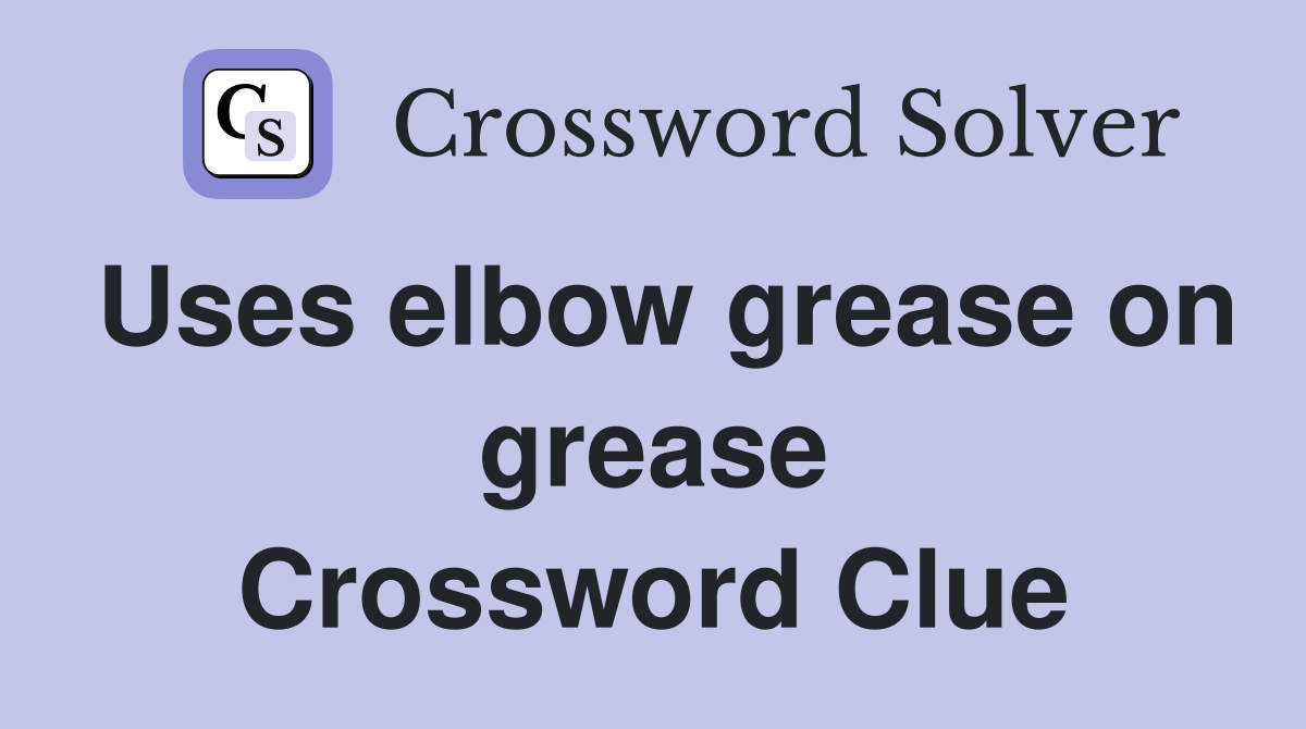 Uses elbow grease on grease Crossword Clue