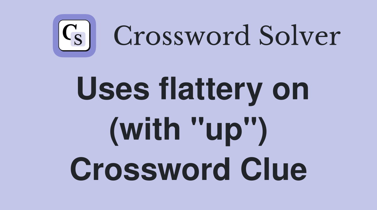 Uses flattery on (with "up") Crossword Clue