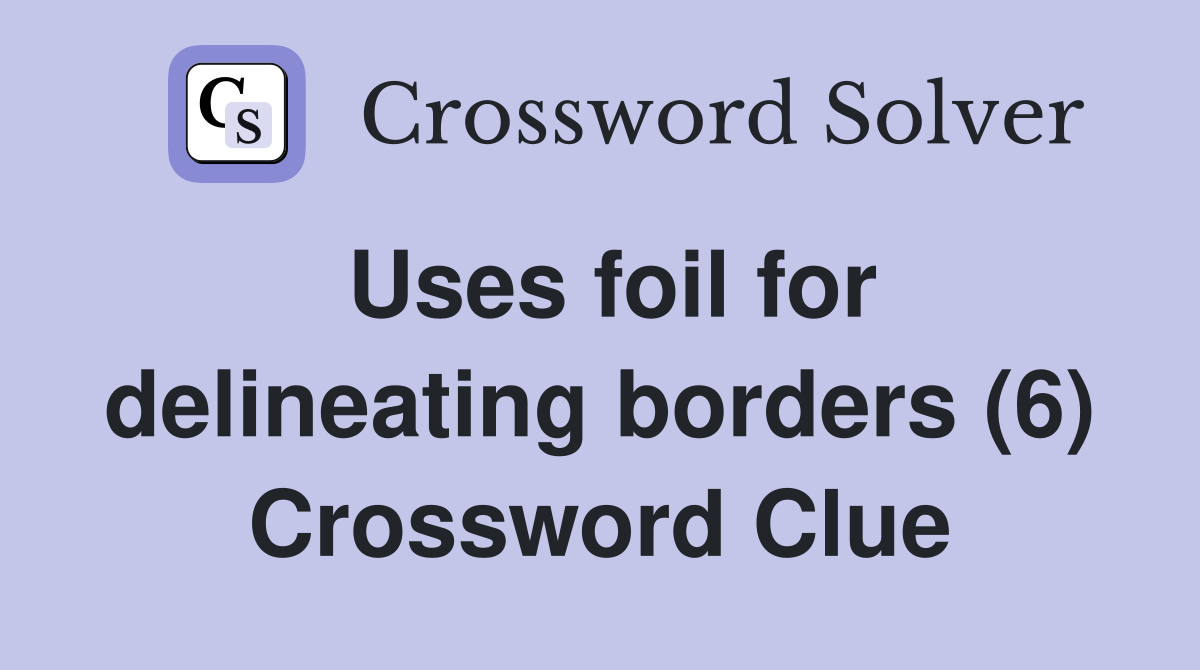Uses foil for delineating borders (6) Crossword Clue
