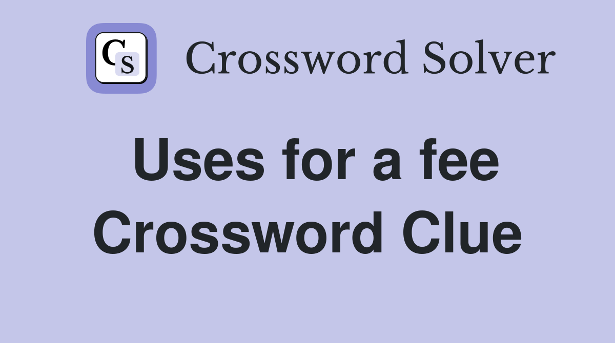 Uses for a fee Crossword Clue