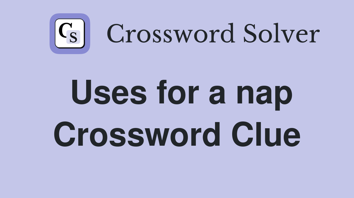 Uses for a nap Crossword Clue Answers Crossword Solver