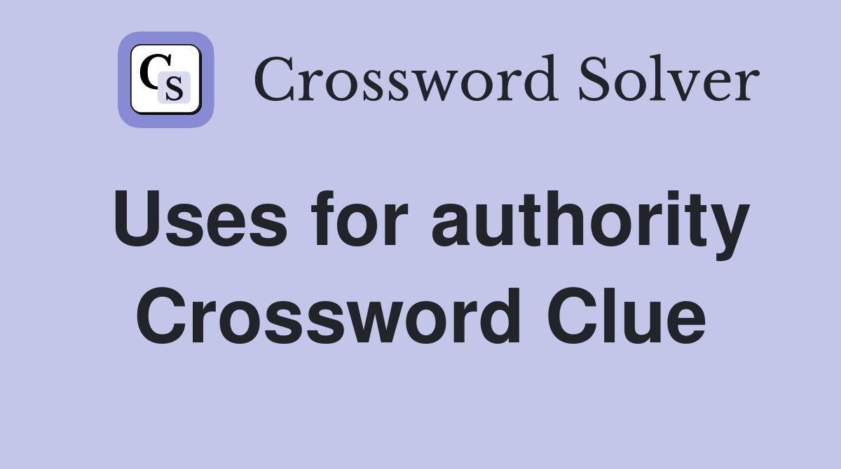 Uses for authority Crossword Clue