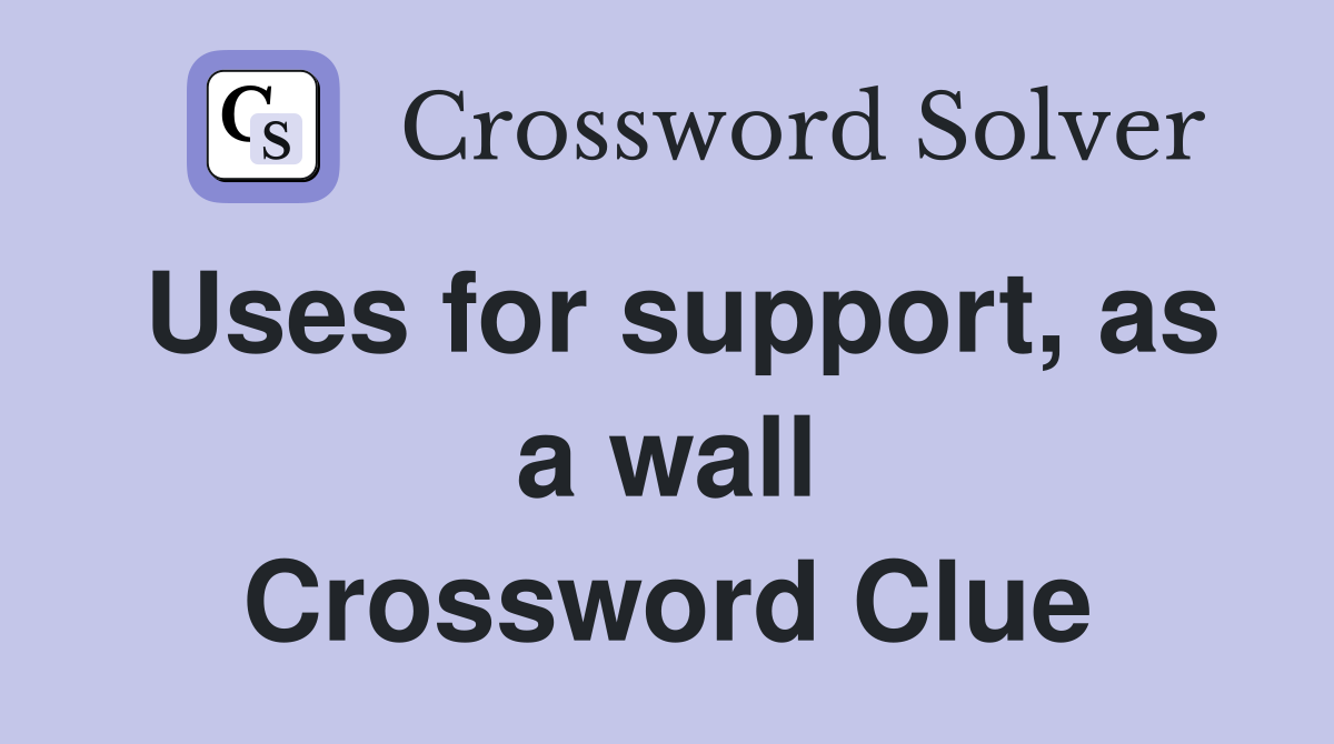 Uses for support, as a wall Crossword Clue