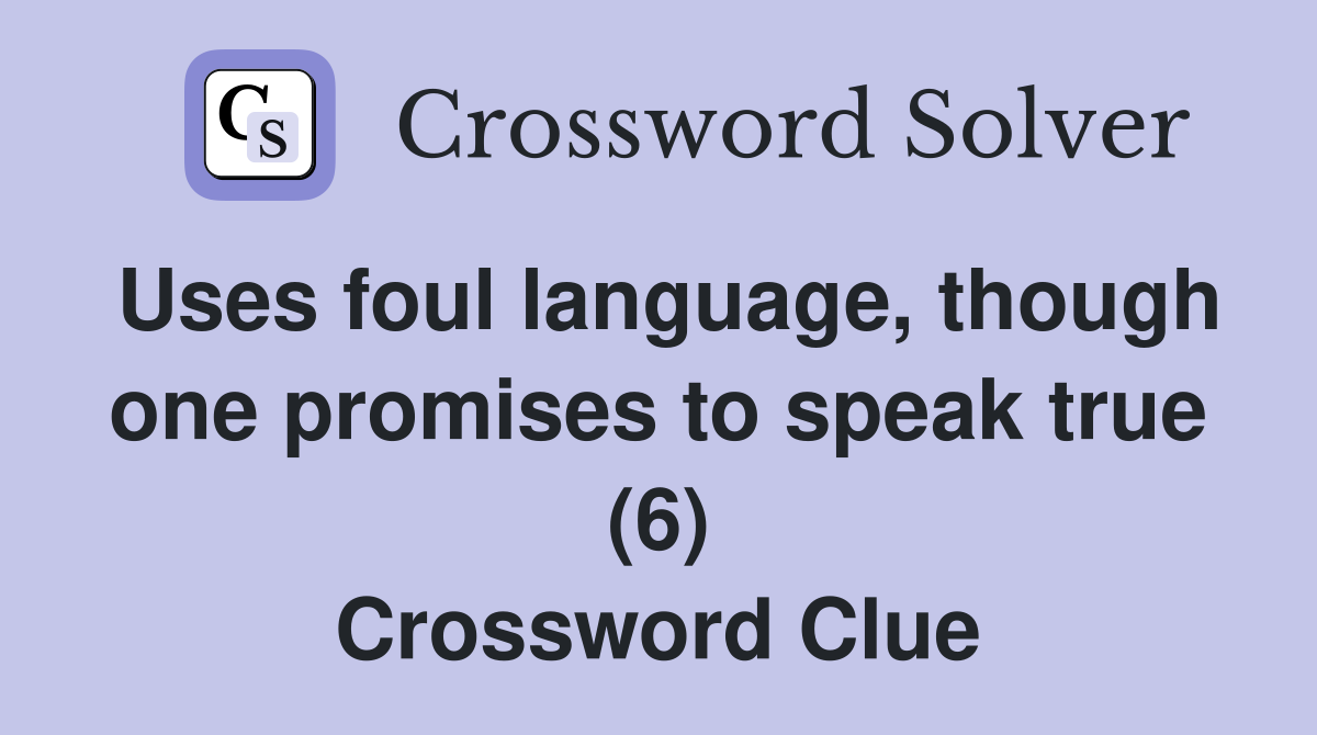 Uses foul language, though one promises to speak true (6) Crossword Clue