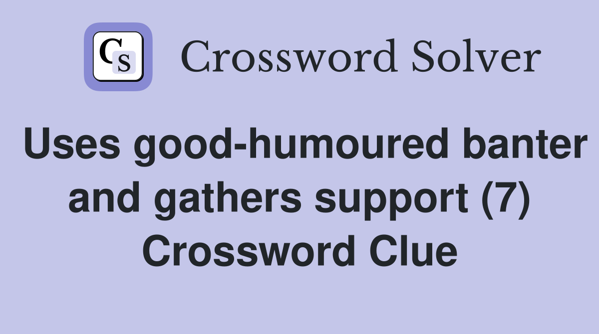 Uses good-humoured banter and gathers support (7) Crossword Clue