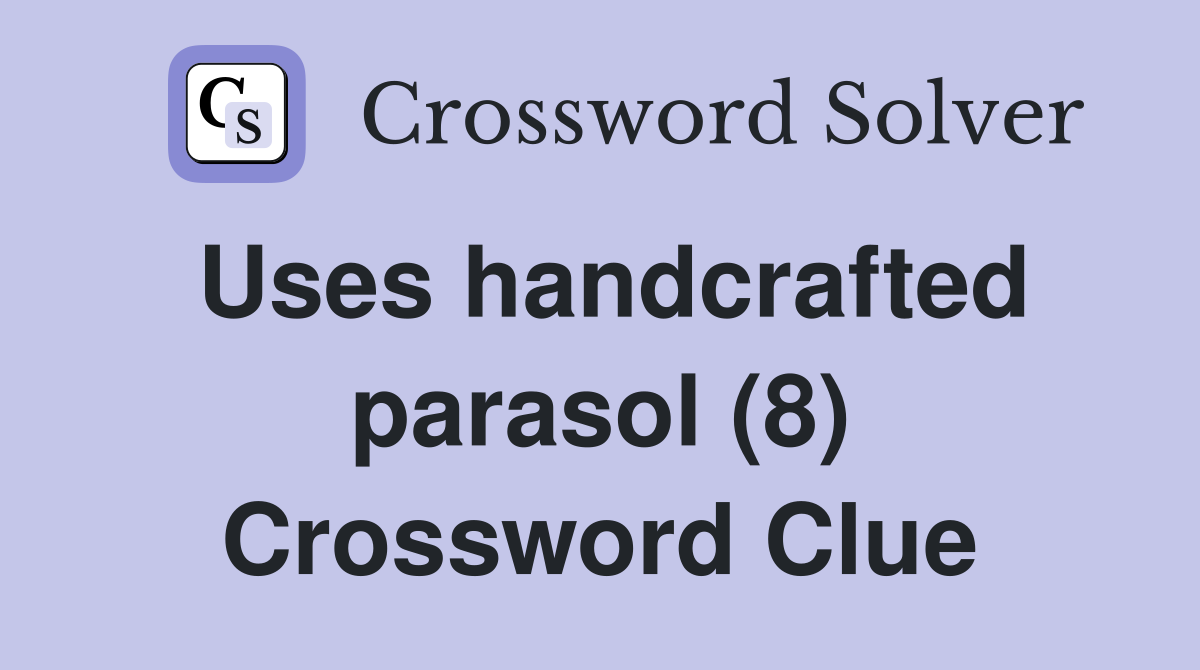 Uses handcrafted parasol (8) Crossword Clue