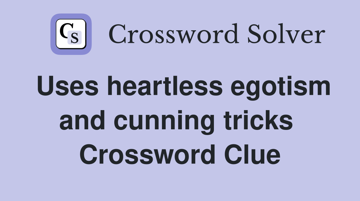 Uses heartless egotism and cunning tricks  Crossword Clue