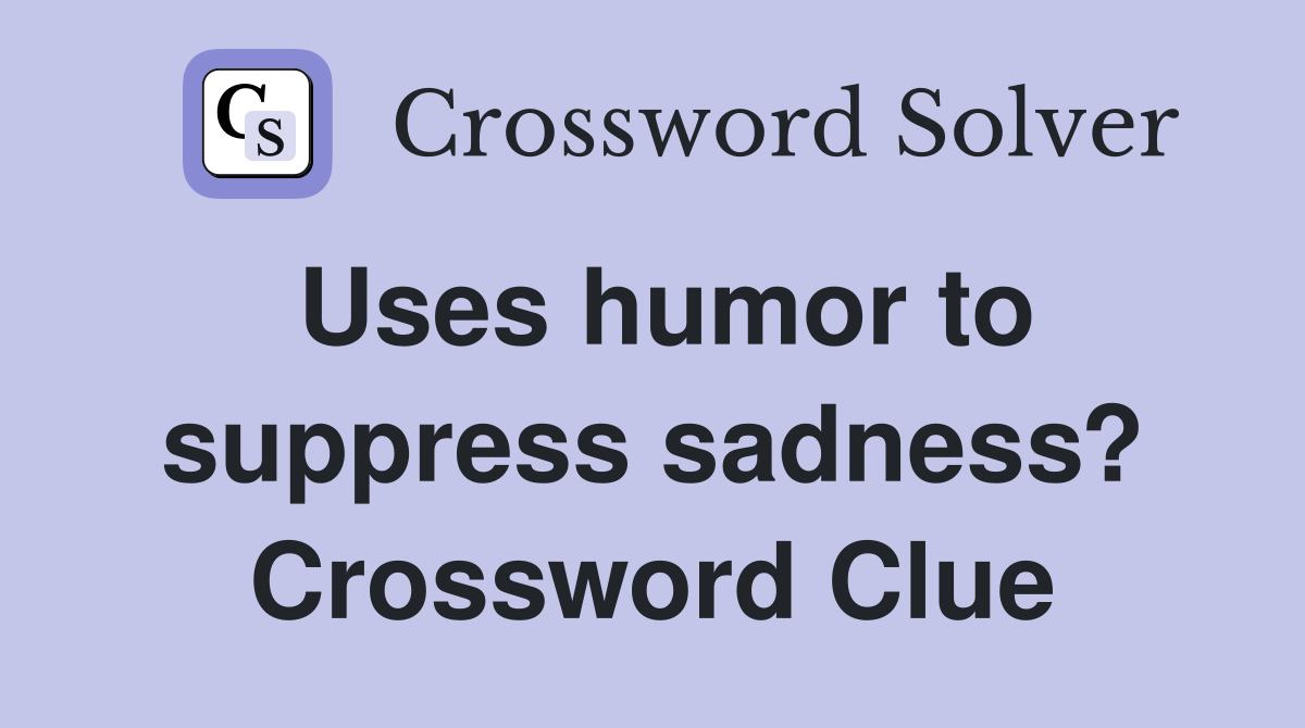 Uses humor to suppress sadness? Crossword Clue
