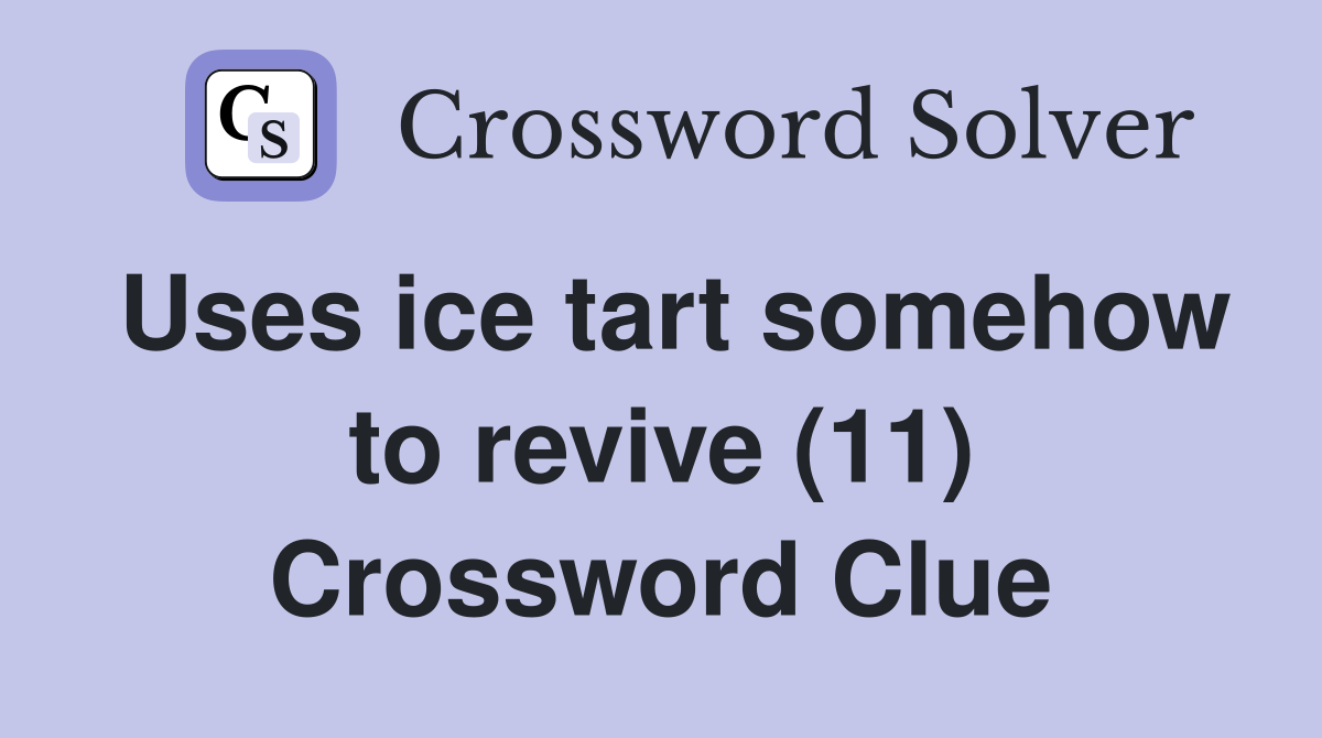 Uses ice tart somehow to revive (11) Crossword Clue
