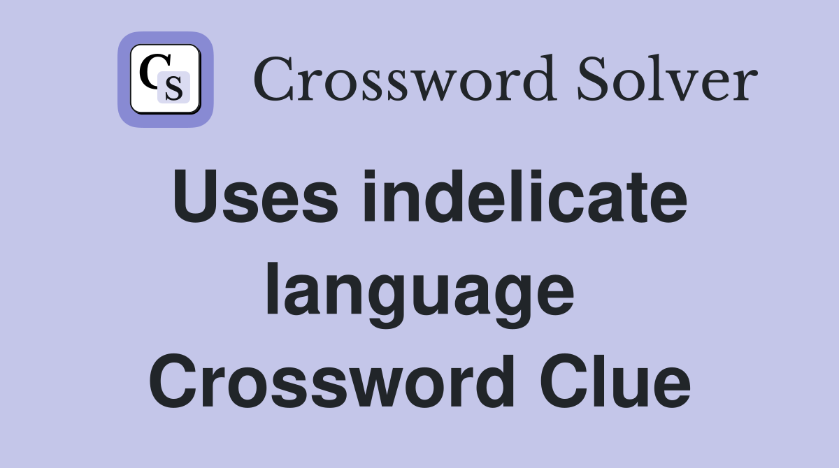 Uses indelicate language Crossword Clue