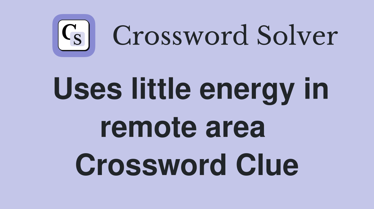 Uses little energy in remote area  Crossword Clue