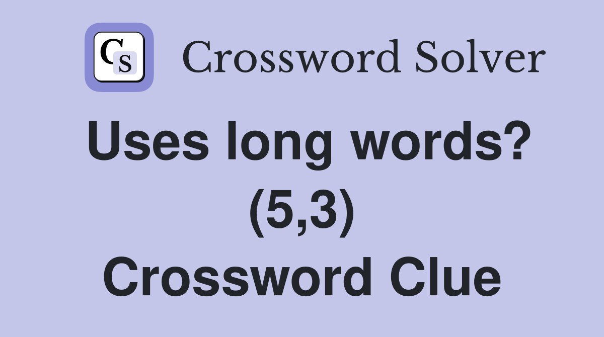 Uses long words? (5,3) Crossword Clue