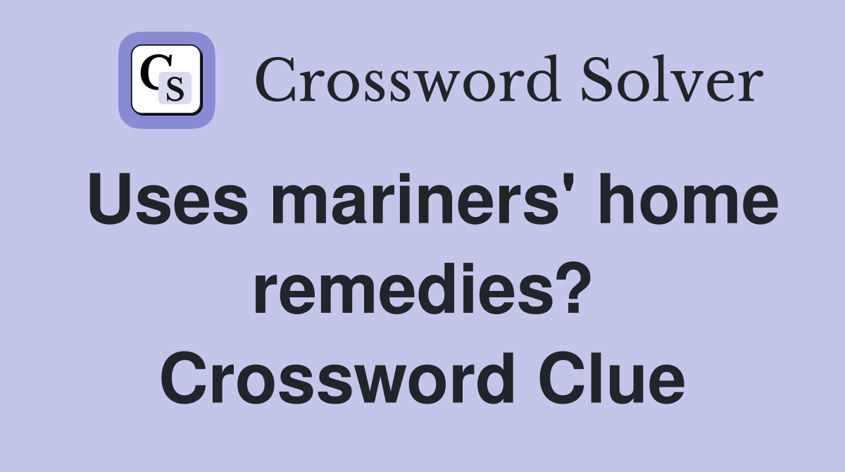 Uses mariners' home remedies? Crossword Clue