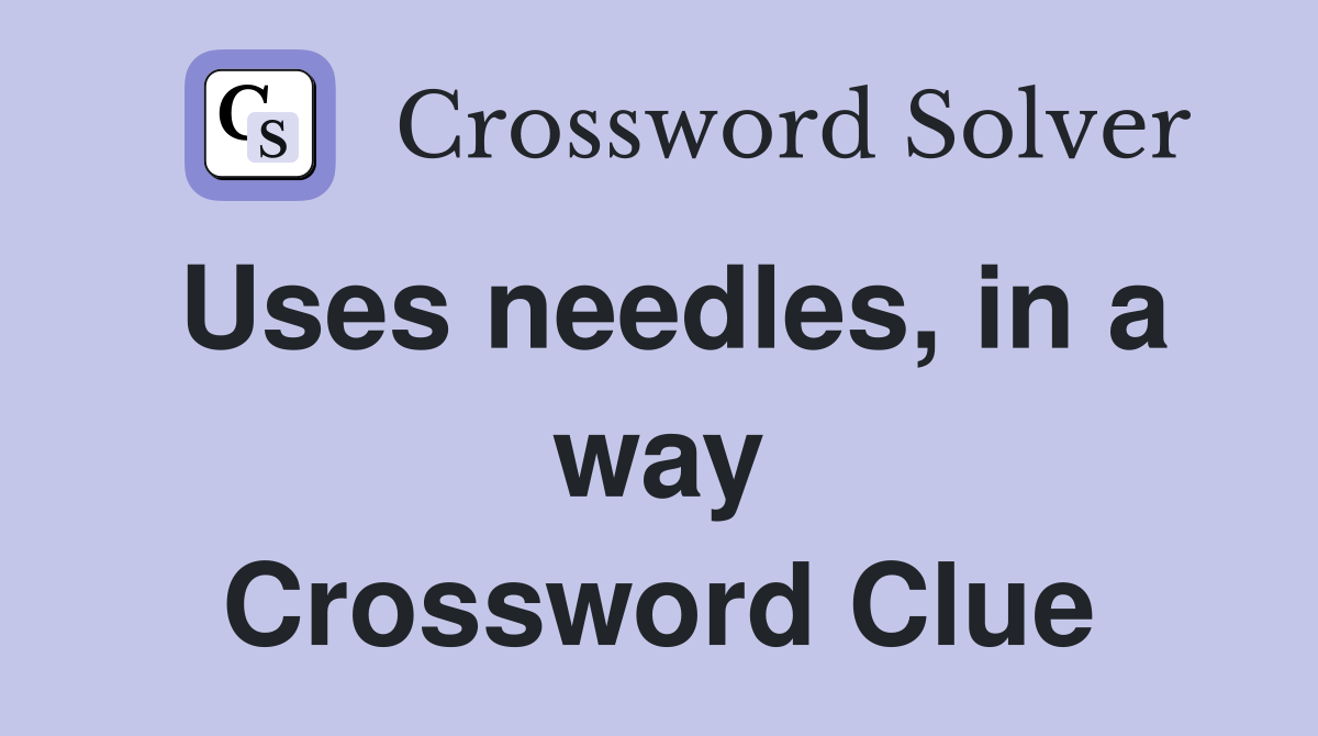 Uses needles, in a way Crossword Clue