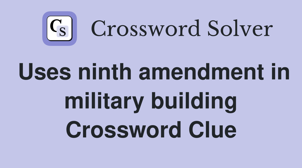 Uses ninth amendment in military building Crossword Clue