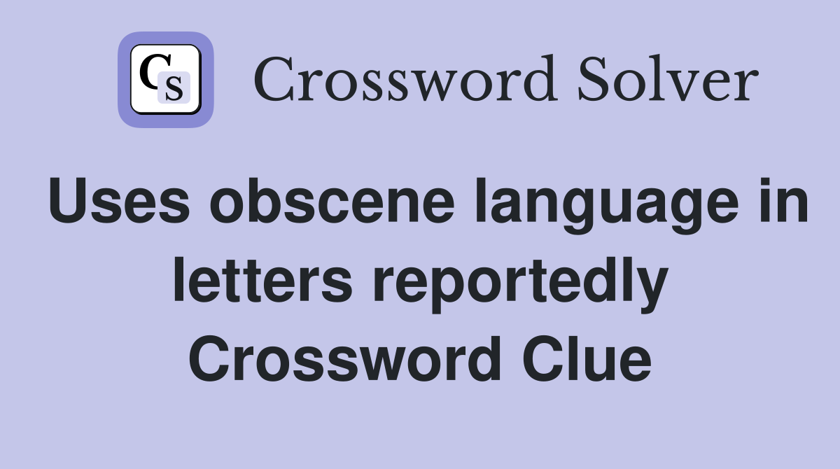 Uses obscene language in letters reportedly Crossword Clue