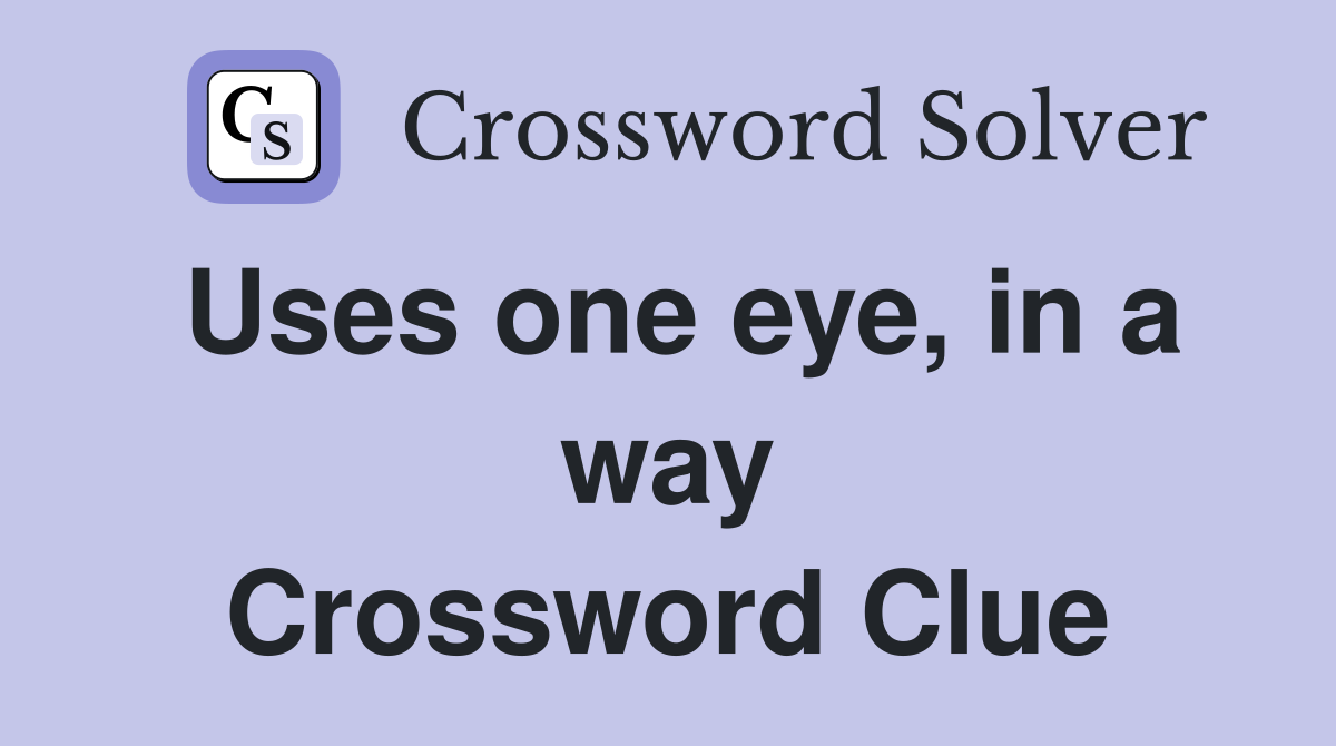 Uses one eye, in a way Crossword Clue