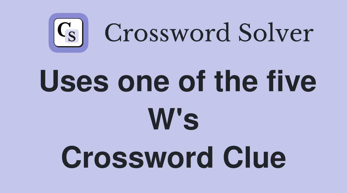 Uses one of the five W's Crossword Clue