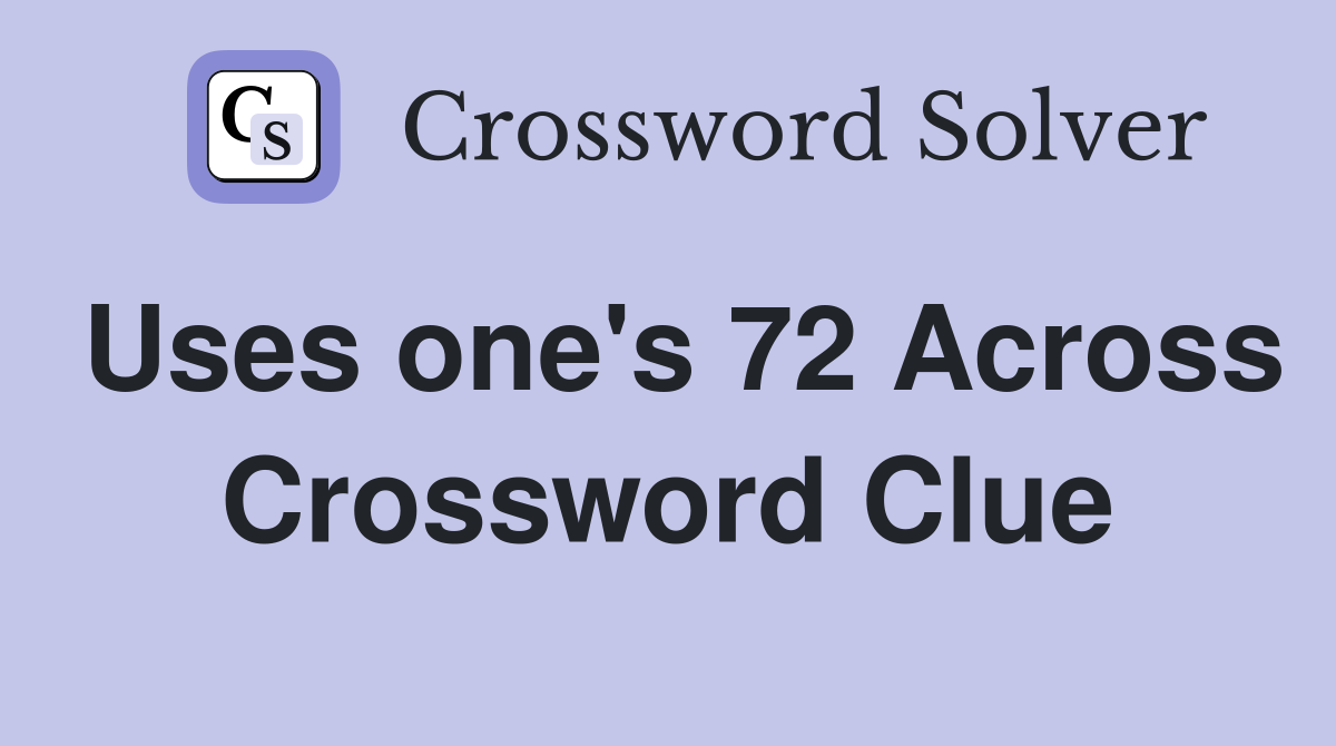 Uses one's 72 Across Crossword Clue