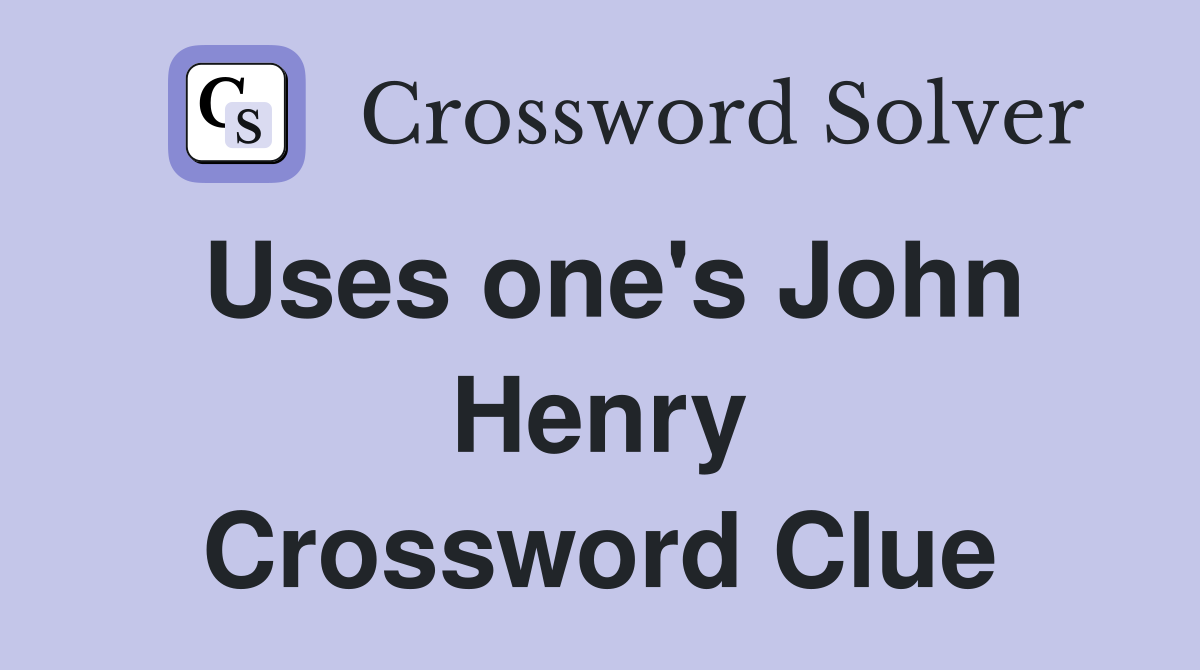 Uses one's John Henry Crossword Clue