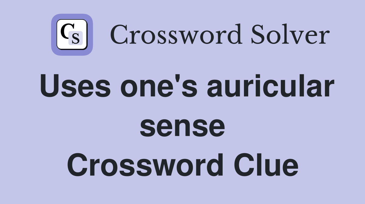 Uses one's auricular sense Crossword Clue