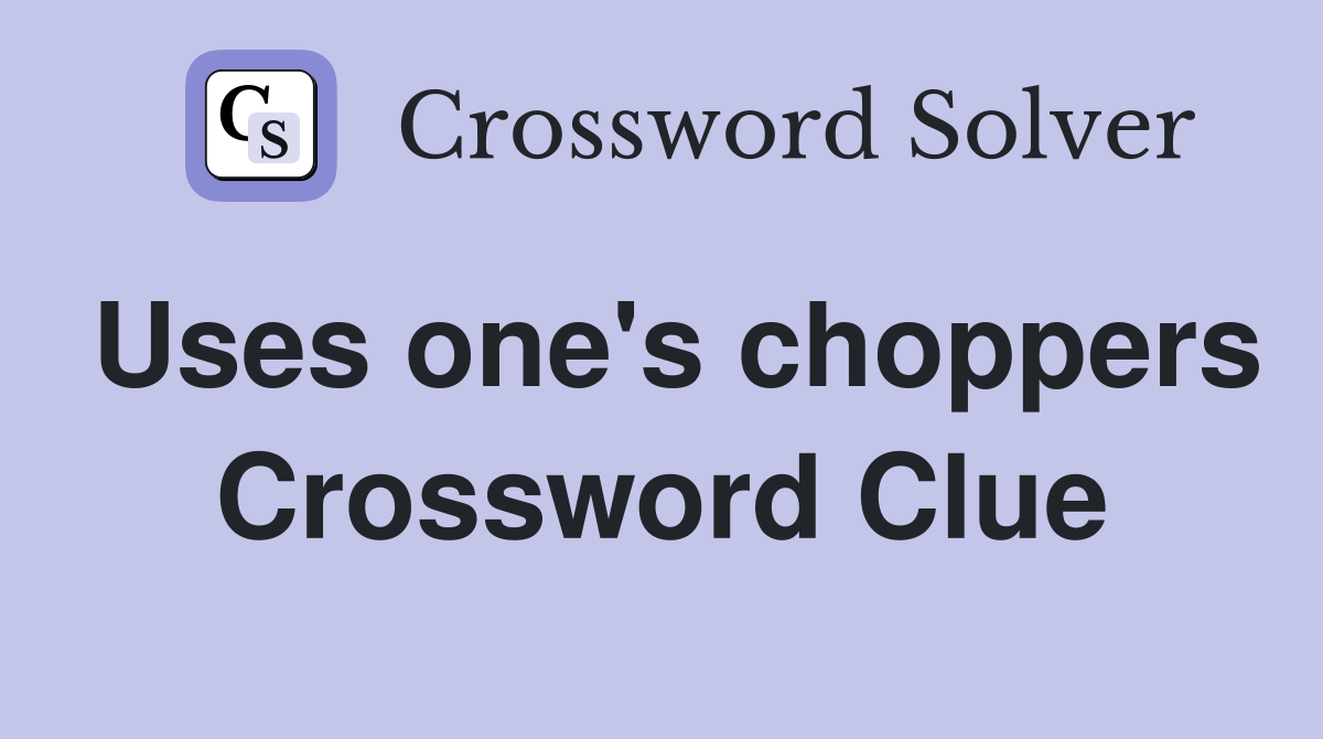Uses one's choppers Crossword Clue