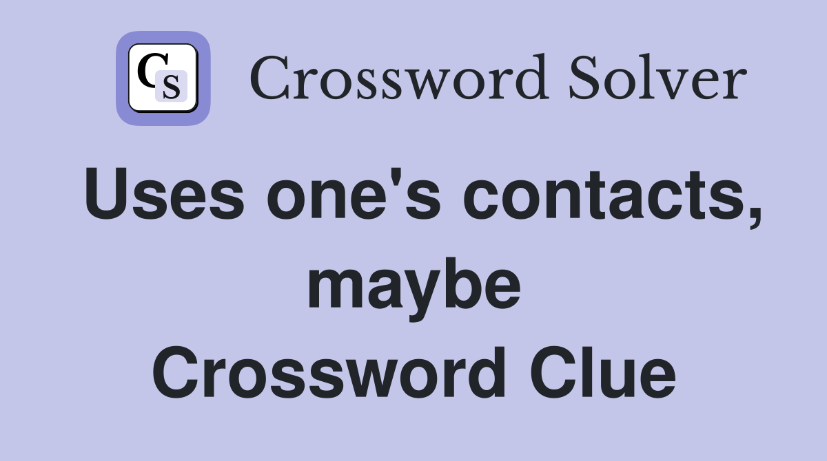 Uses one's contacts, maybe Crossword Clue