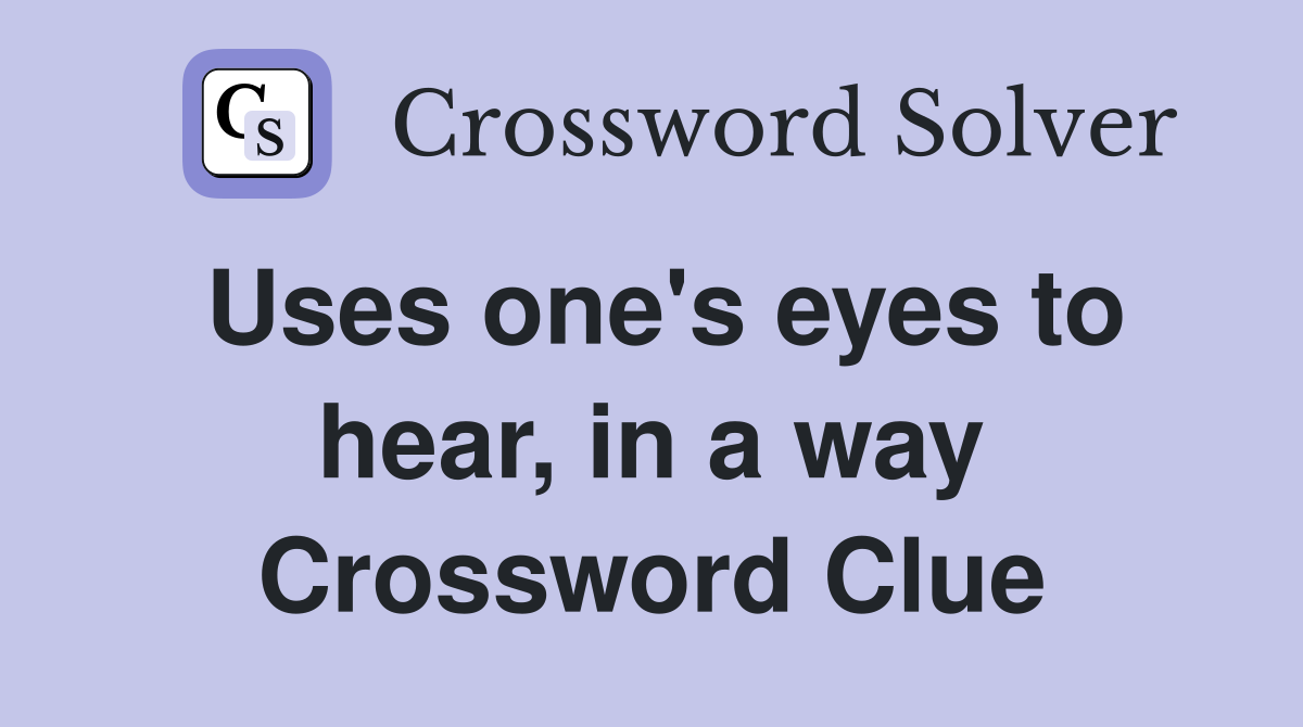 Uses one's eyes to hear, in a way Crossword Clue