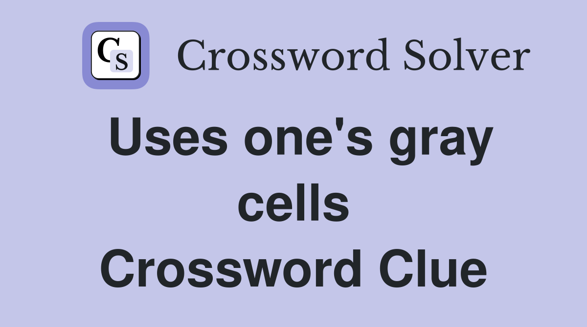 Uses one's gray cells Crossword Clue