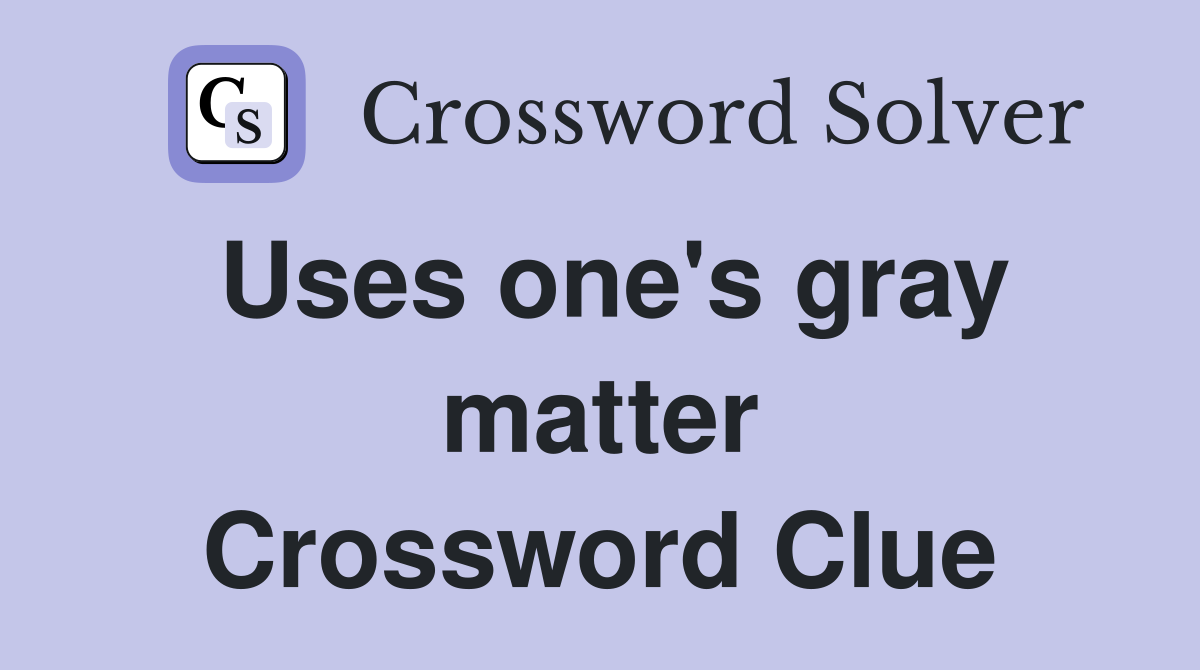 Uses one's gray matter Crossword Clue
