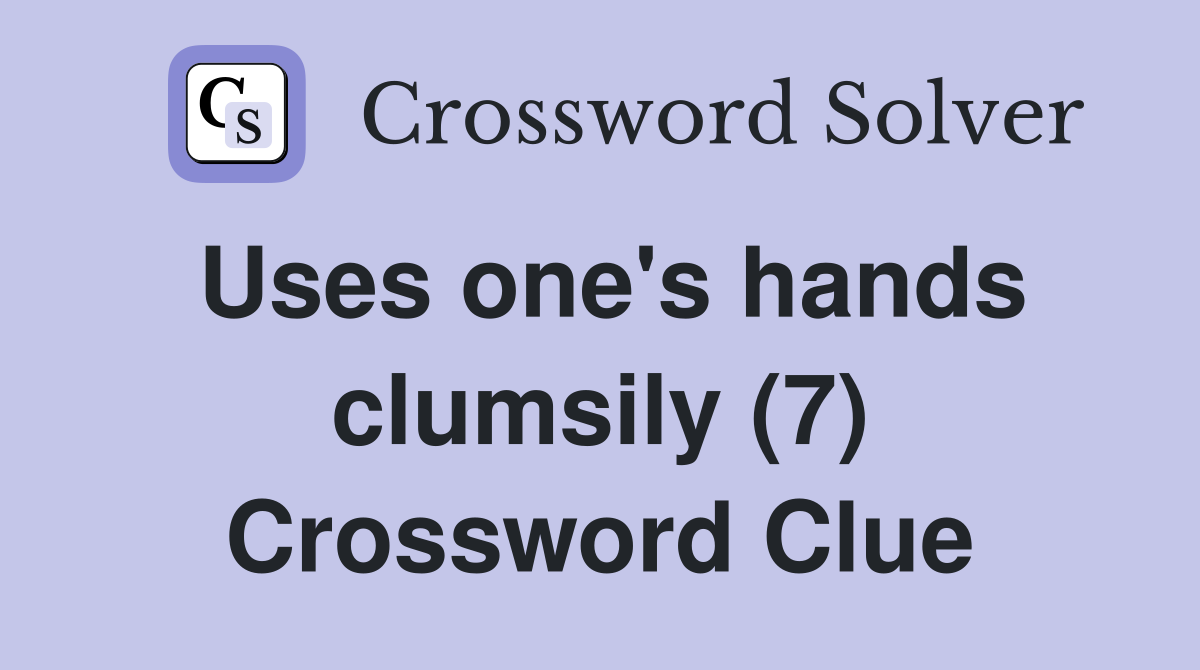 Uses one's hands clumsily (7) Crossword Clue