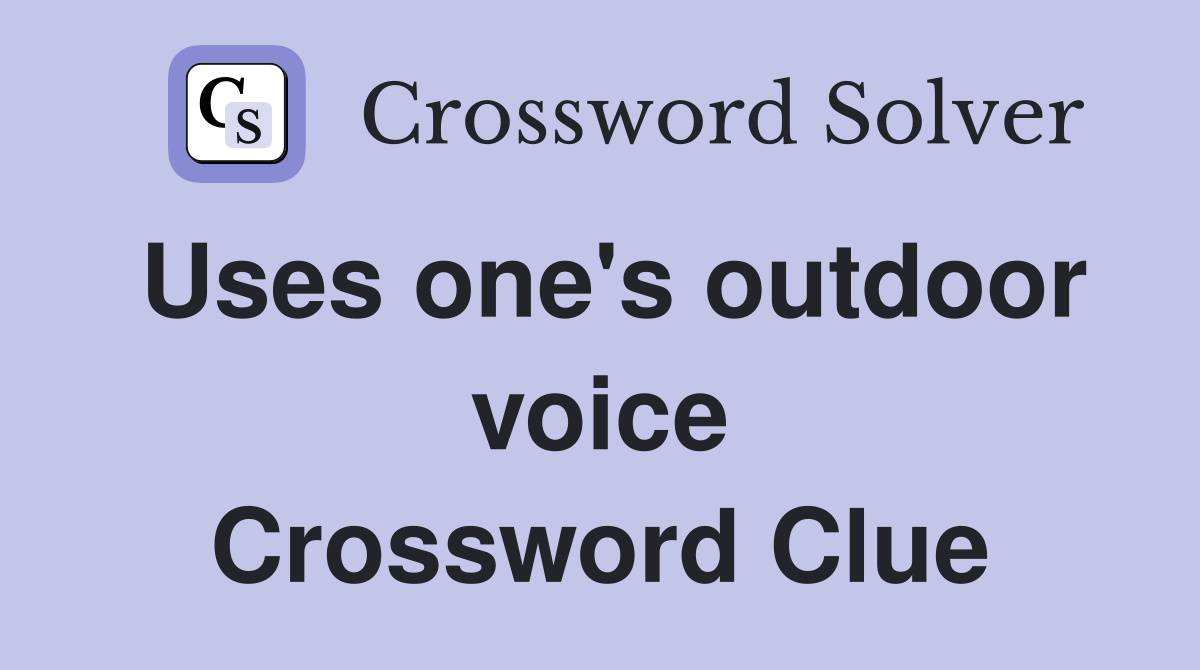 Uses one's outdoor voice Crossword Clue