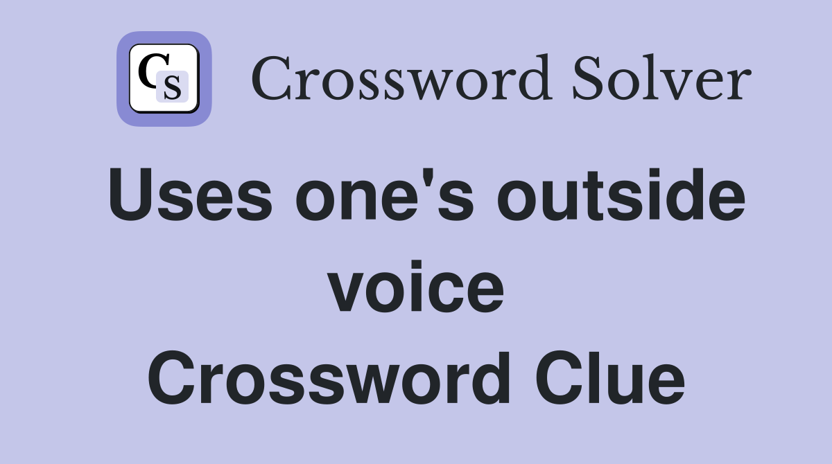 Uses one's outside voice Crossword Clue