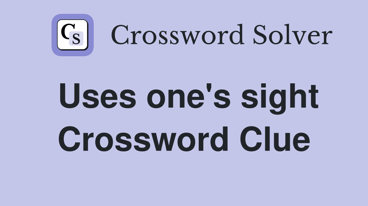 Uses one's sight Crossword Clue