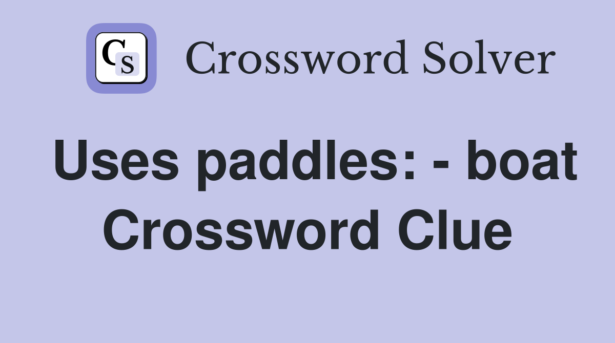 Uses paddles: - boat Crossword Clue