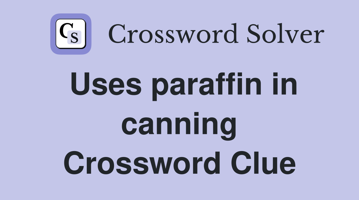 Uses paraffin in canning Crossword Clue