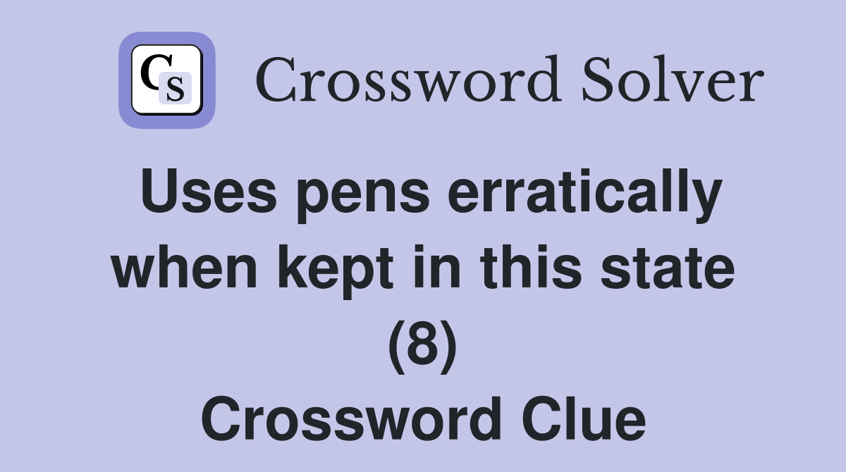 Uses pens erratically when kept in this state (8) Crossword Clue